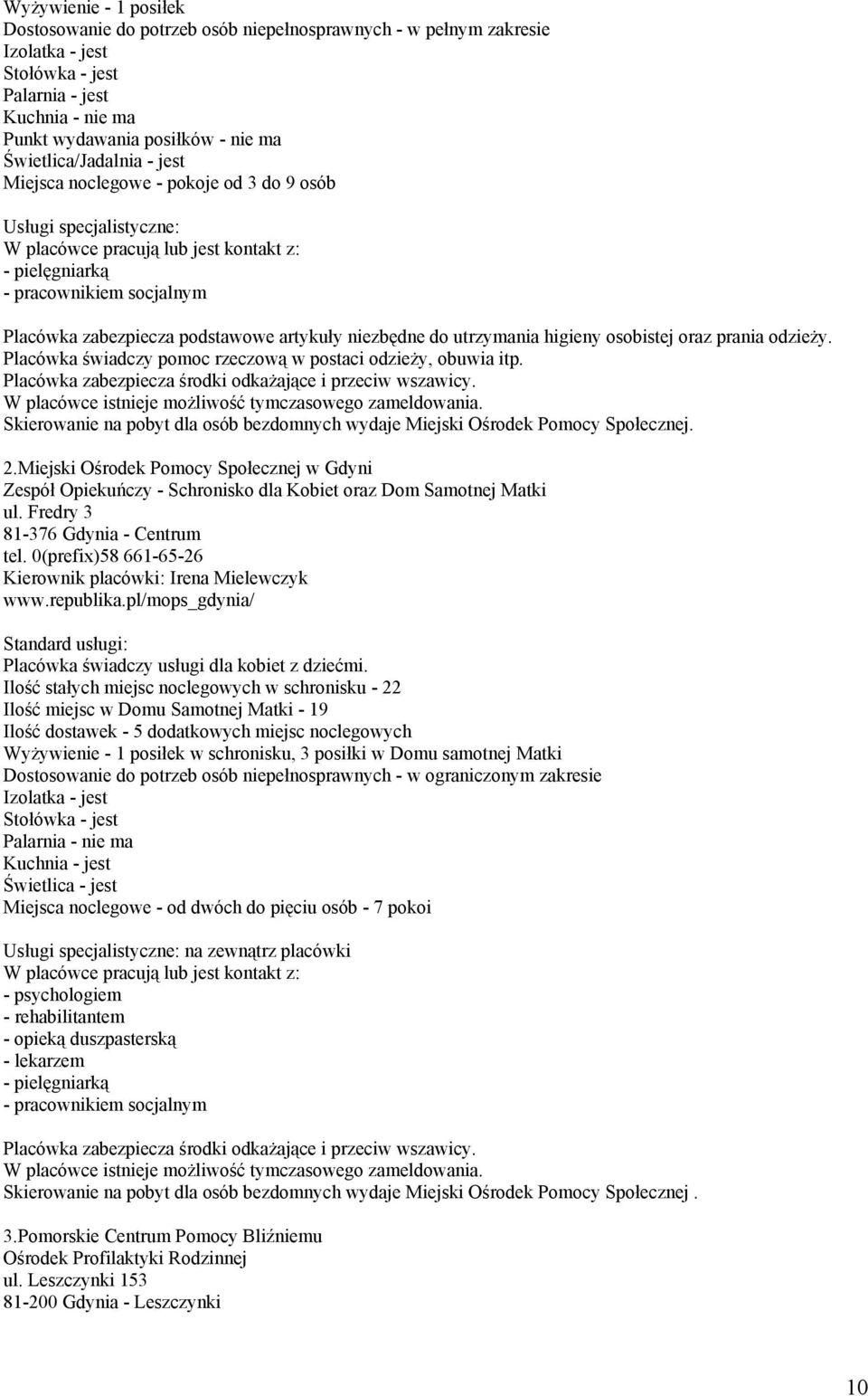 Miejski Ośrodek Pomocy Społecznej w Gdyni Zespół Opiekuńczy - Schronisko dla Kobiet oraz Dom Samotnej Matki ul. Fredry 3 81-376 Gdynia - Centrum tel.