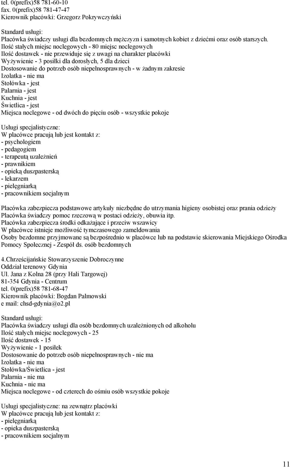 osób niepełnosprawnych - w żadnym zakresie Izolatka - nie ma Miejsca noclegowe - od dwóch do pięciu osób - wszystkie pokoje - pedagogiem - pielęgniarką Placówka zabezpiecza podstawowe artykuły