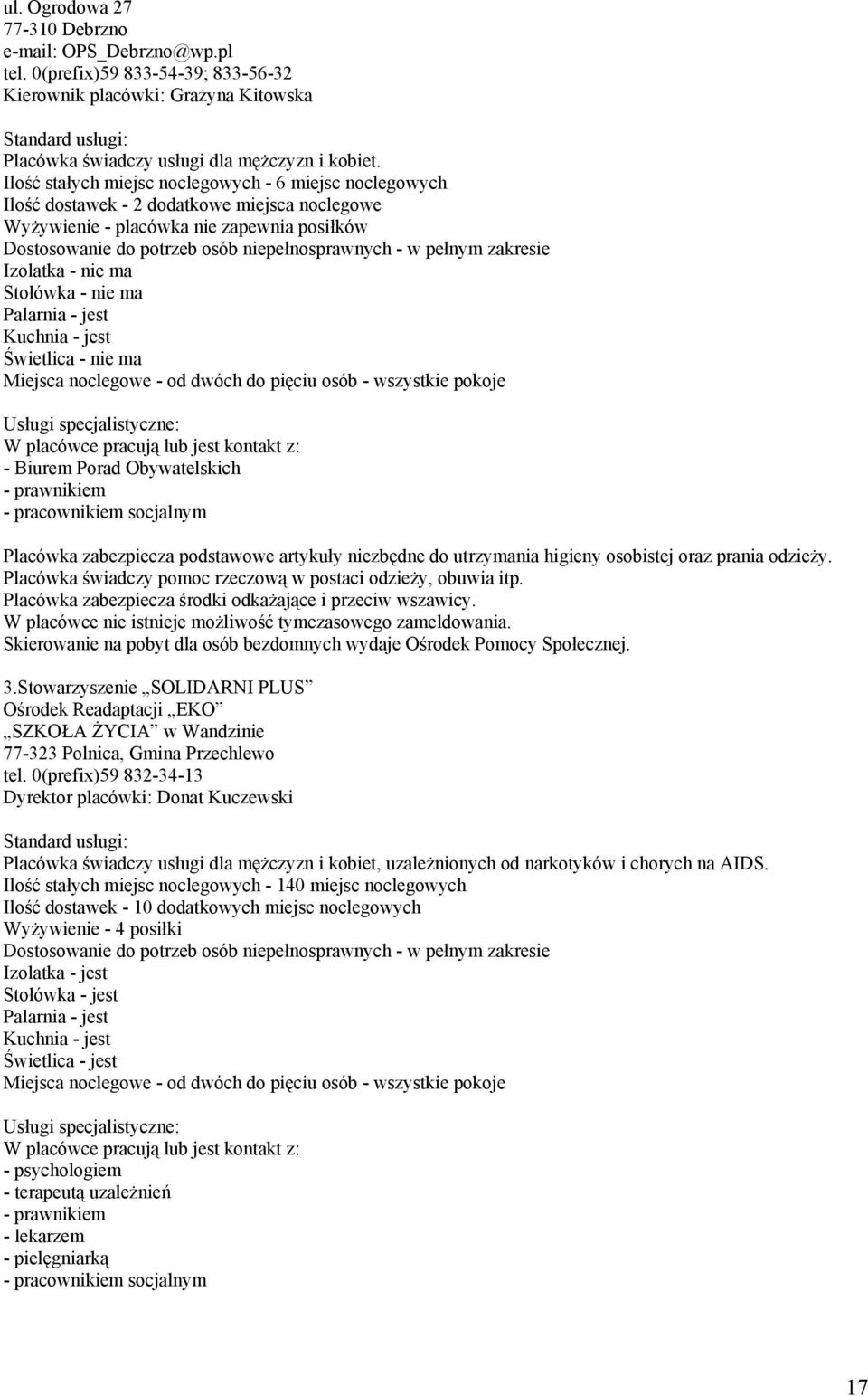 pełnym zakresie Izolatka - nie ma Stołówka - nie ma Świetlica - nie ma Miejsca noclegowe - od dwóch do pięciu osób - wszystkie pokoje - Biurem Porad Obywatelskich W placówce nie istnieje możliwość