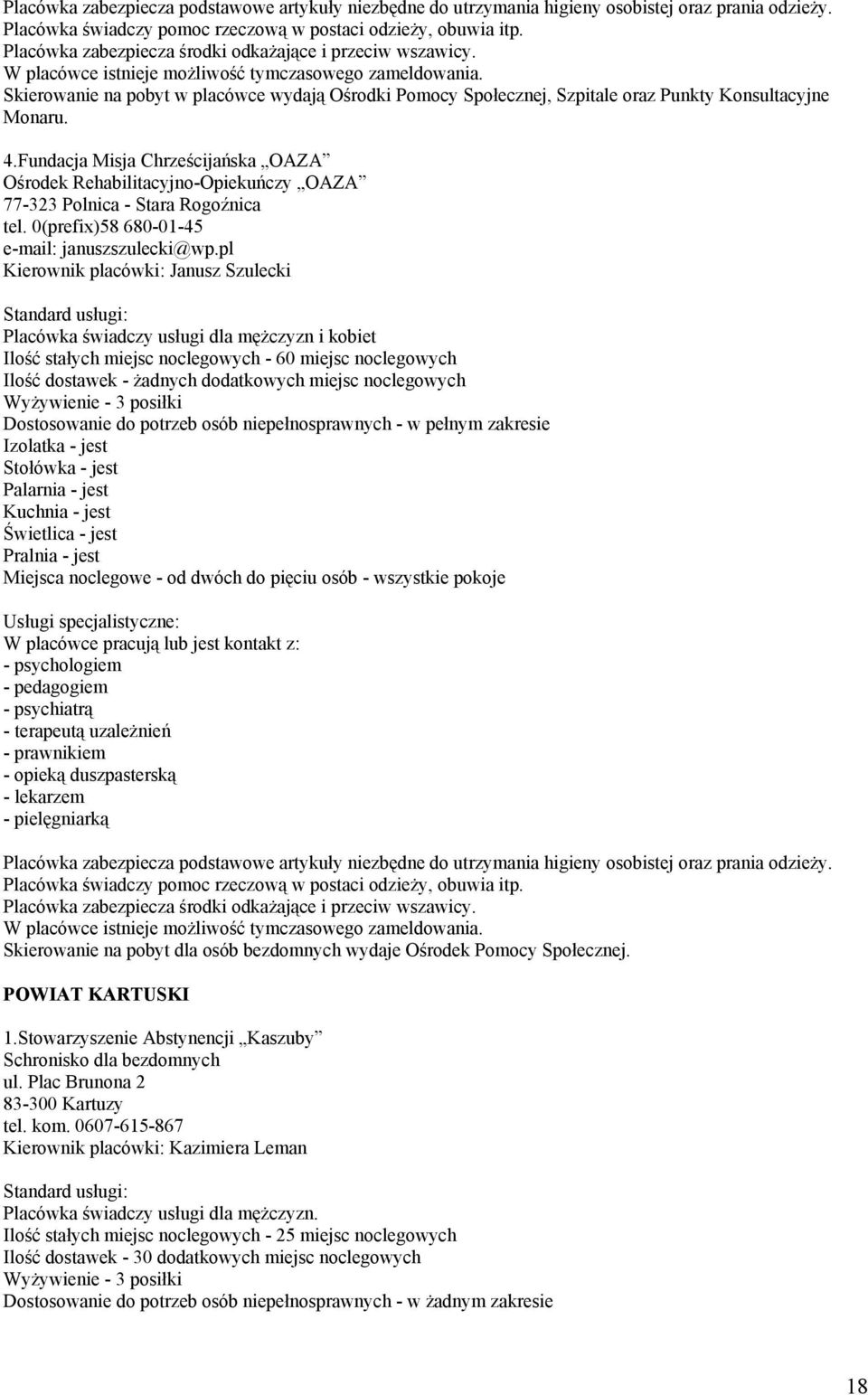 pl Kierownik placówki: Janusz Szulecki Placówka świadczy usługi dla mężczyzn i kobiet Ilość stałych miejsc noclegowych - 60 miejsc noclegowych Ilość dostawek - żadnych dodatkowych miejsc noclegowych