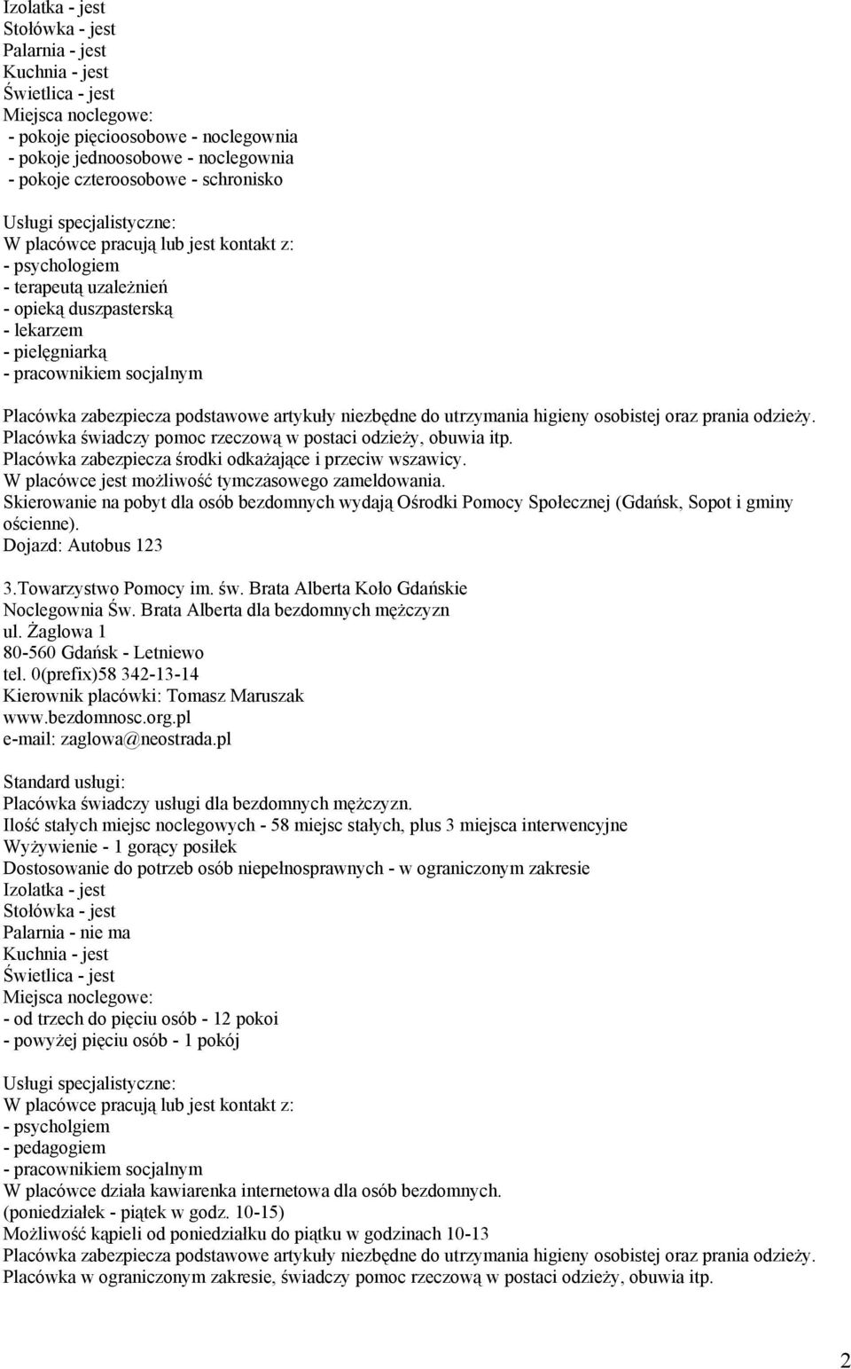 Brata Alberta dla bezdomnych mężczyzn ul. Żaglowa 1 80-560 Gdańsk - Letniewo tel. 0(prefix)58 342-13-14 Kierownik placówki: Tomasz Maruszak www.bezdomnosc.org.pl e-mail: zaglowa@neostrada.