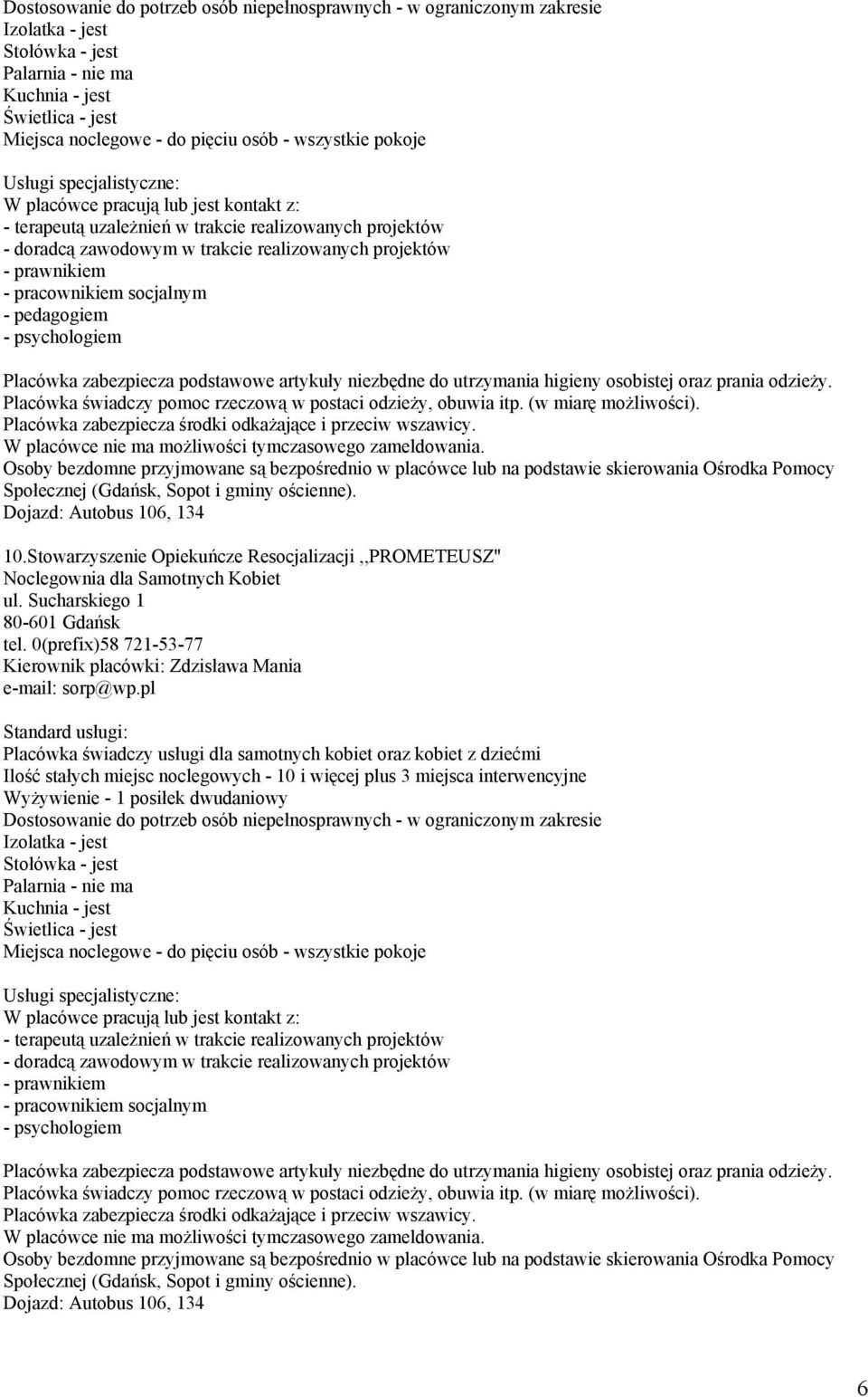 Osoby bezdomne przyjmowane są bezpośrednio w placówce lub na podstawie skierowania Ośrodka Pomocy Społecznej (Gdańsk, Sopot i gminy ościenne). Dojazd: Autobus 106, 134 10.