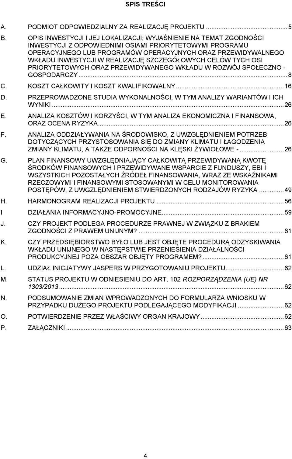 INWESTYCJI W REALIZACJĘ SZCZEGÓŁOWYCH CELÓW TYCH OSI PRIORYTETOWYCH ORAZ PRZEWIDYWANEGO WKŁADU W ROZWÓJ SPOŁECZNO - GOSPODARCZY... 8 C. KOSZT CAŁKOWITY I KOSZT KWALIFIKOWALNY... 16 D.