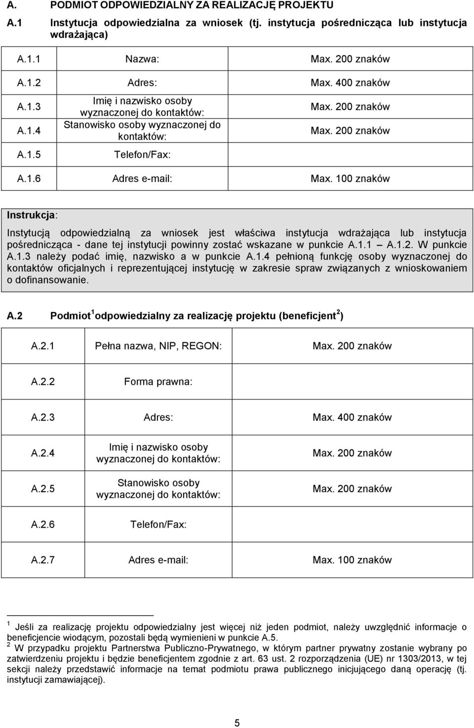 100 znaków Instytucją odpowiedzialną za wniosek jest właściwa instytucja wdrażająca lub instytucja pośrednicząca - dane tej instytucji powinny zostać wskazane w punkcie A.1.1 A.1.2. W punkcie A.1.3 należy podać imię, nazwisko a w punkcie A.