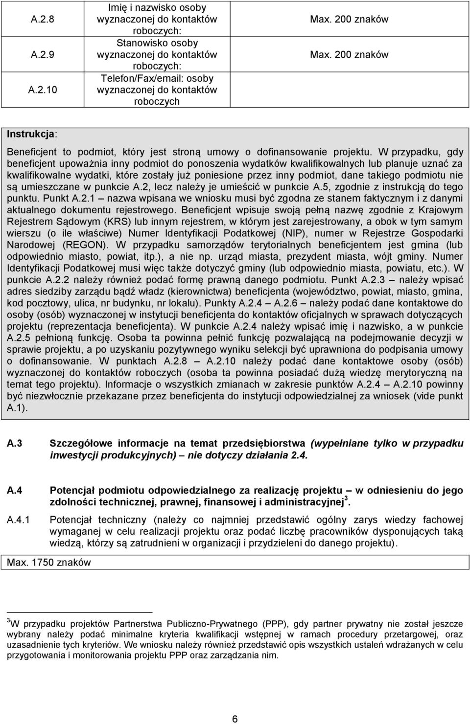 W przypadku, gdy beneficjent upoważnia inny podmiot do ponoszenia wydatków kwalifikowalnych lub planuje uznać za kwalifikowalne wydatki, które zostały już poniesione przez inny podmiot, dane takiego