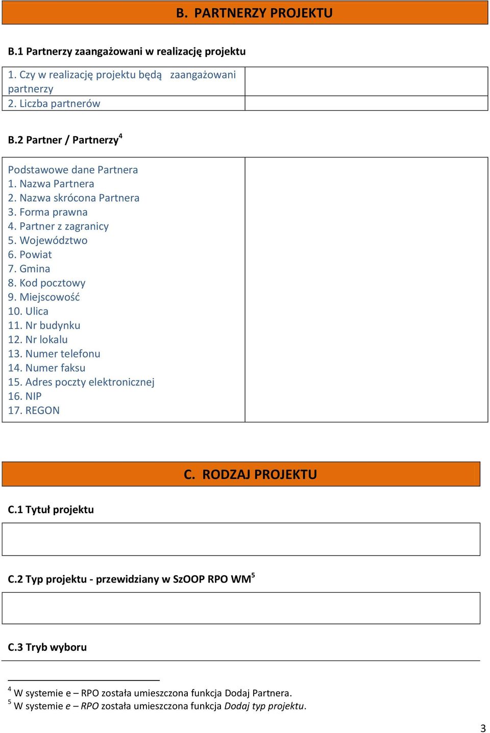 Kod pocztowy 9. Miejscowośd 0. Ulica. Nr budynku 2. Nr lokalu 3. Numer telefonu 4. Numer faksu 5. Adres poczty elektronicznej 6. NIP 7. REGON C. RODZAJ PROJEKTU C.