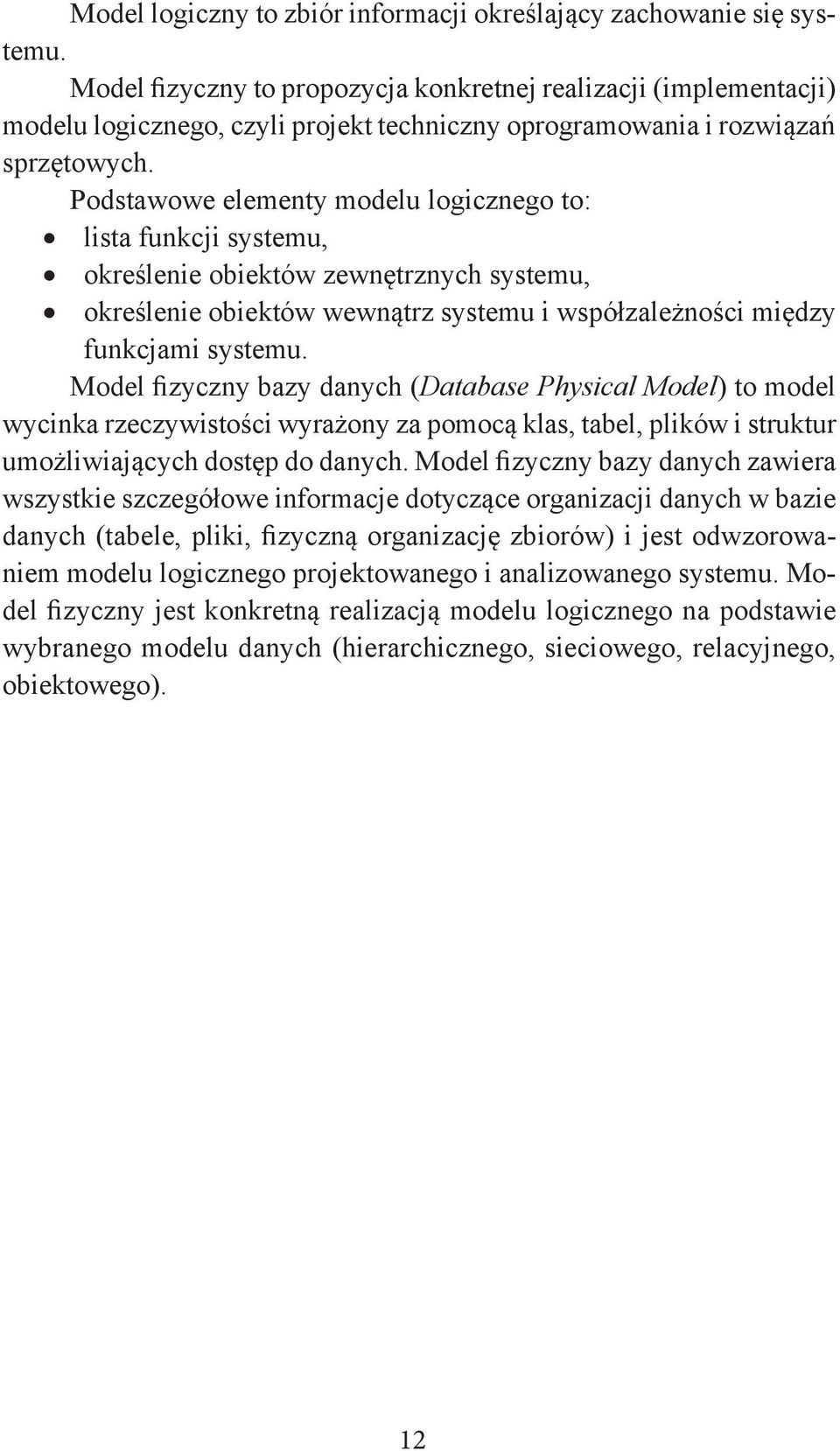 Podstawowe elementy modelu logicznego to: lista funkcji systemu, określenie obiektów zewnętrznych systemu, określenie obiektów wewnątrz systemu i współzależności między funkcjami systemu.