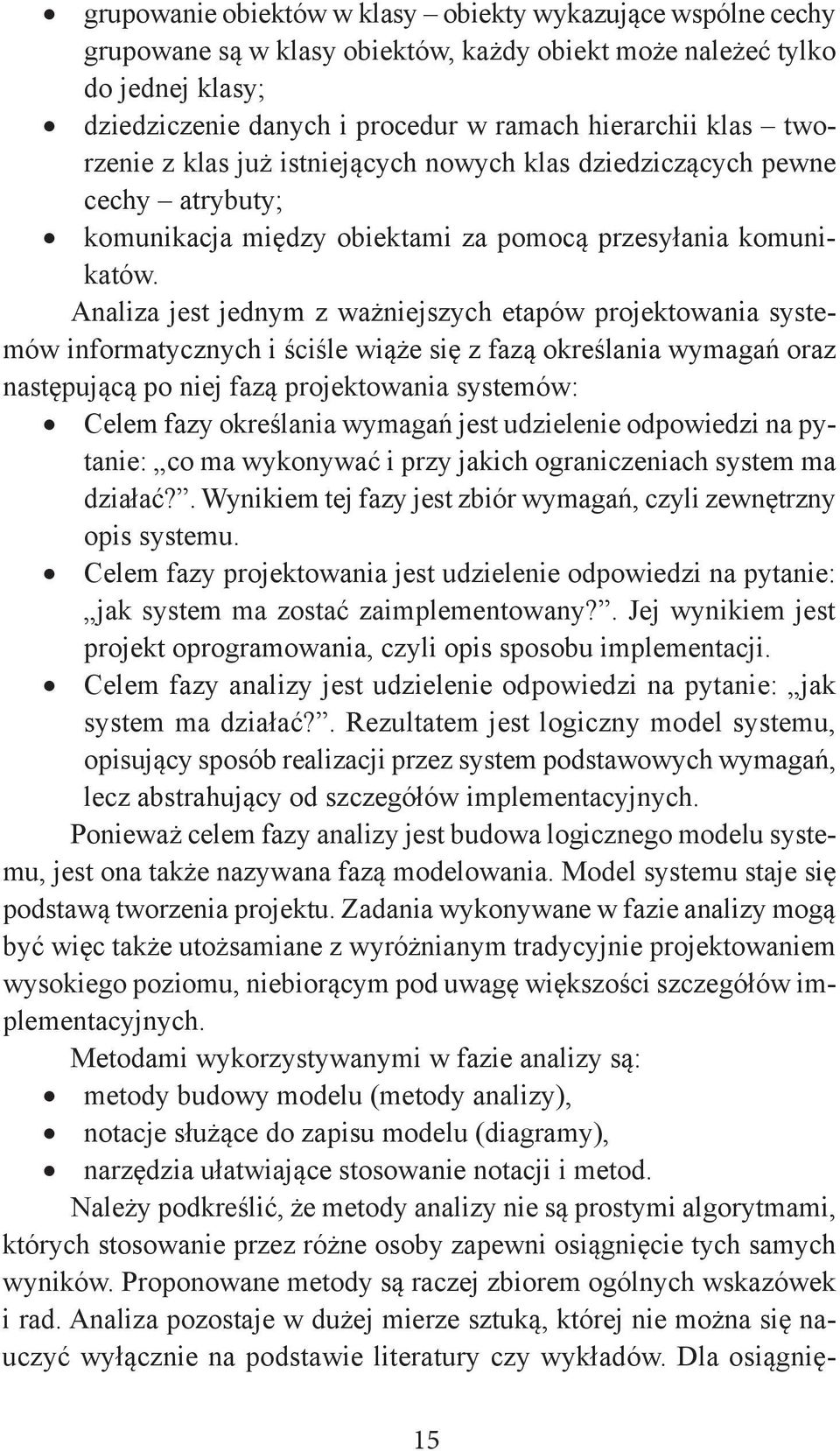 Analiza jest jednym z ważniejszych etapów projektowania systemów informatycznych i ściśle wiąże się z fazą określania wymagań oraz następującą po niej fazą projektowania systemów: Celem fazy