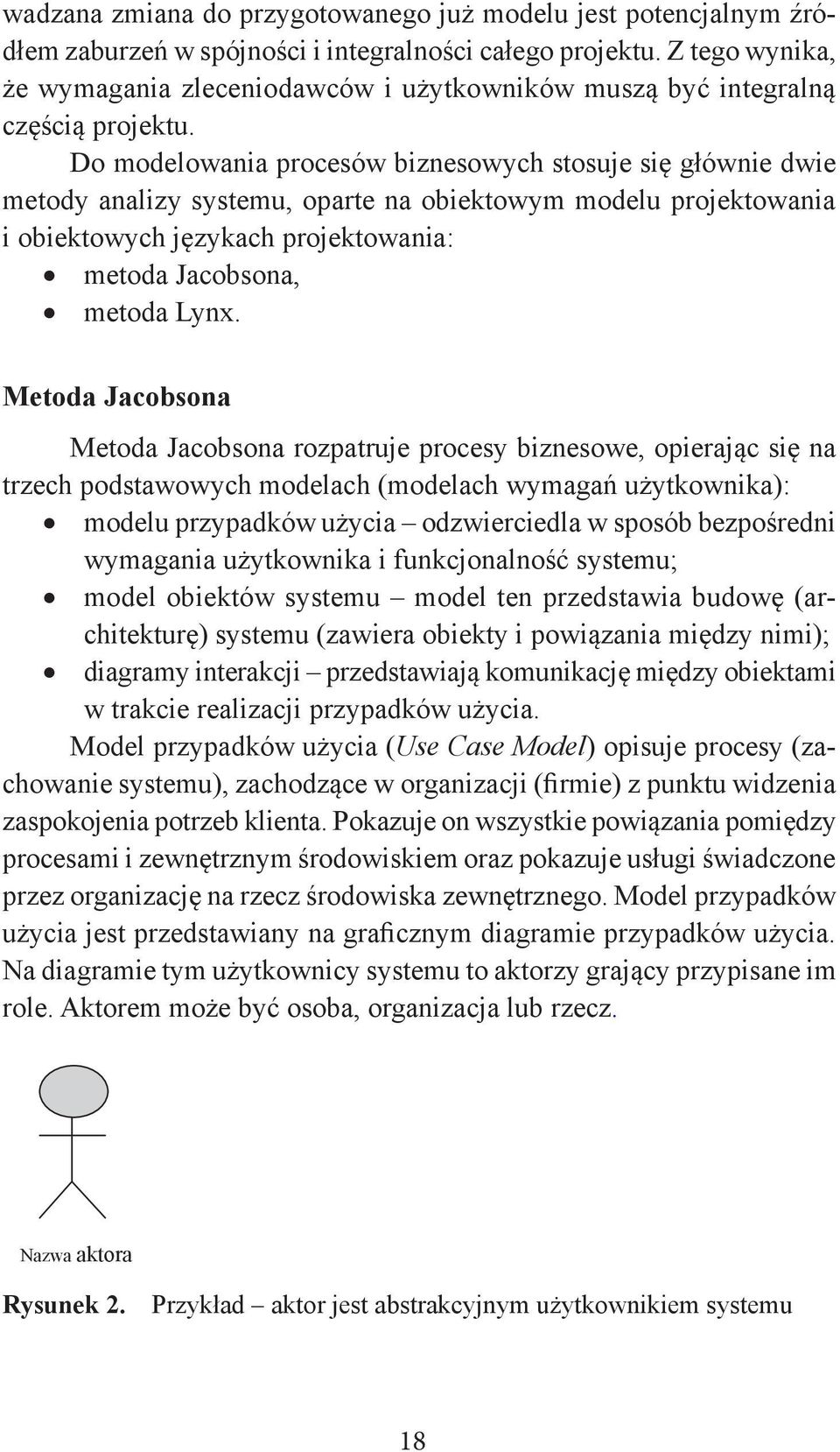 Do modelowania procesów biznesowych stosuje się głównie dwie metody analizy systemu, oparte na obiektowym modelu projektowania i obiektowych językach projektowania: metoda Jacobsona, metoda Lynx.