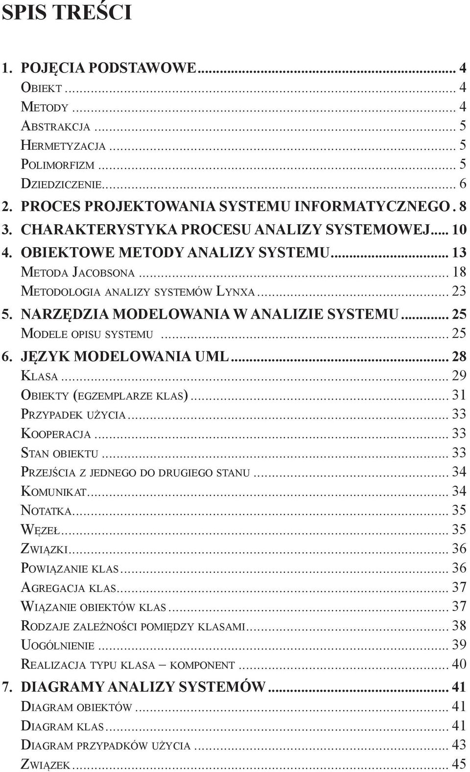 .. 25 Modele opisu systemu... 25 6. Język modelowania UML... 28 Klasa... 29 Obiekty (egzemplarze klas)... 31 Przypadek użycia... 33 Kooperacja... 33 Stan obiektu.