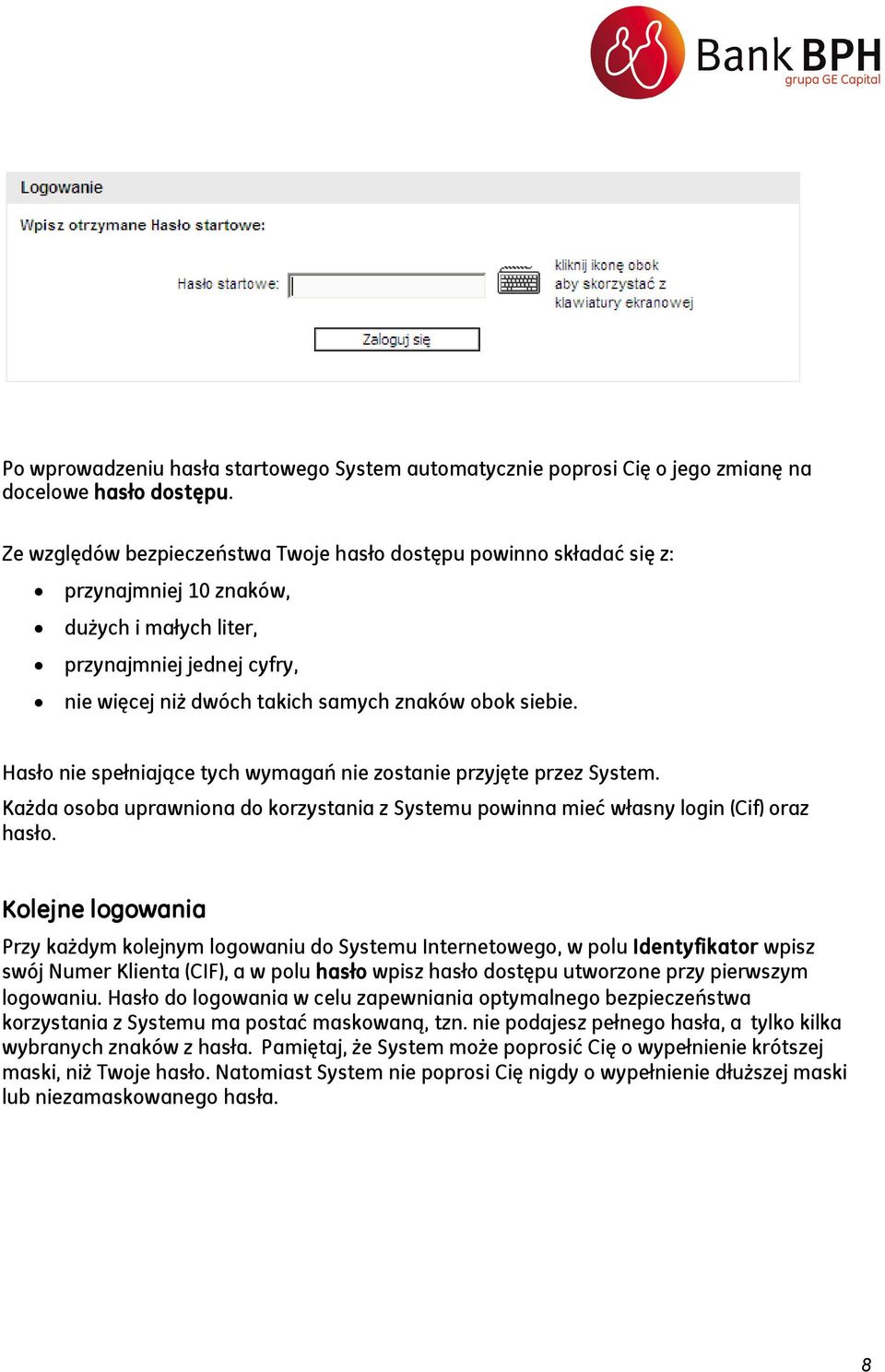 Hasło nie spełniające tych wymagań nie zostanie przyjęte przez System. Każda osoba uprawniona do korzystania z Systemu powinna mieć własny login (Cif) oraz hasło.