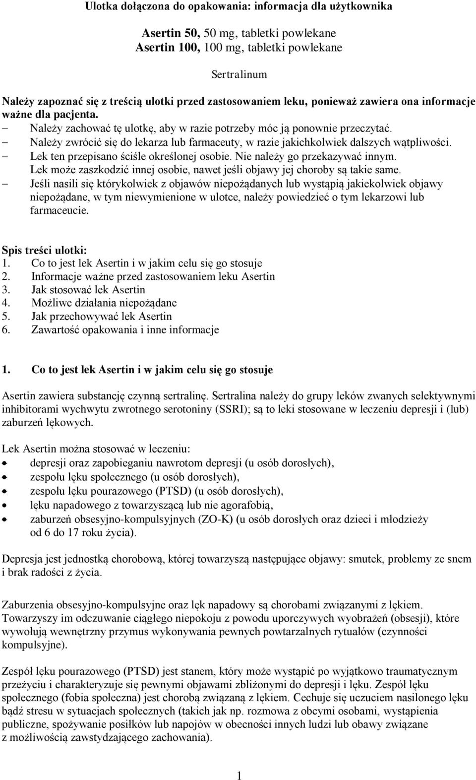 Należy zwrócić się do lekarza lub farmaceuty, w razie jakichkolwiek dalszych wątpliwości. Lek ten przepisano ściśle określonej osobie. Nie należy go przekazywać innym.