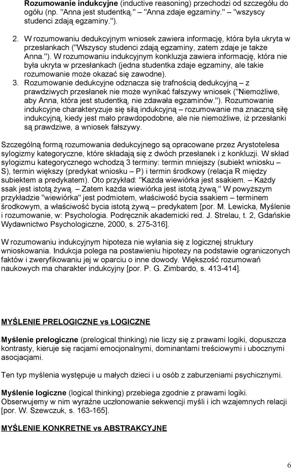 W rozumowaniu indukcyjnym konkluzja zawiera informację, która nie była ukryta w przesłankach (jedna studentka zdaje egzaminy, ale takie rozumowanie może okazać się zawodne). 3.