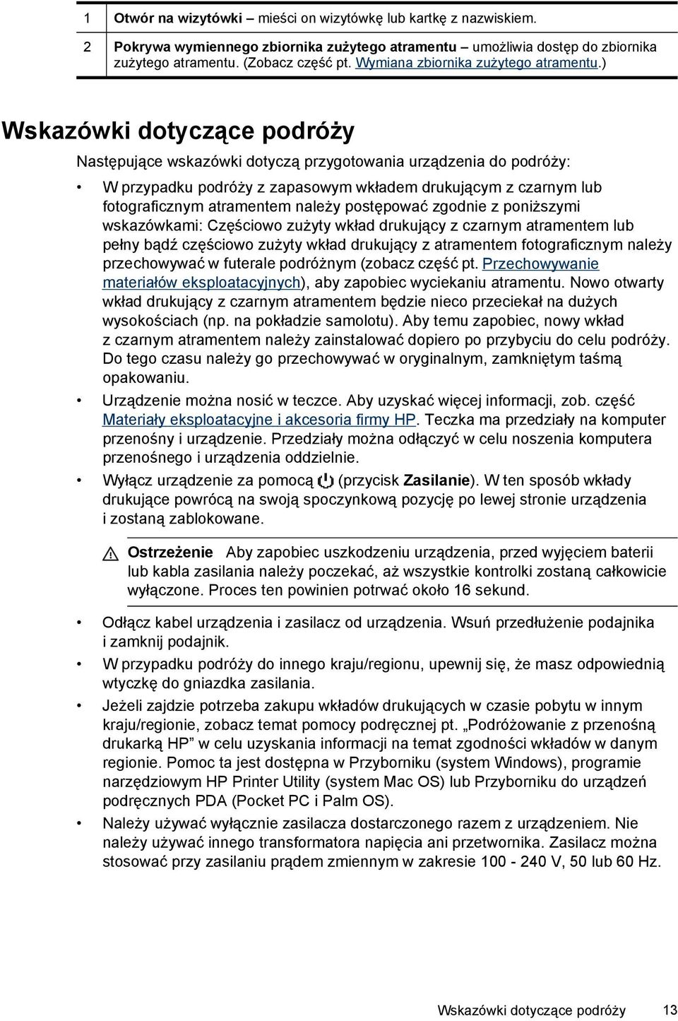 ) Wskazówki dotyczące podróży Następujące wskazówki dotyczą przygotowania urządzenia do podróży: W przypadku podróży z zapasowym wkładem drukującym z czarnym lub fotograficznym atramentem należy