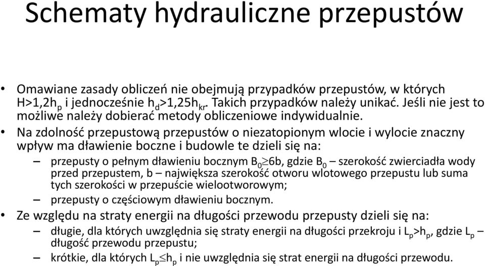 Na zdolność przepustową przepustów o niezatopionym wlocie i wylocie znaczny wpływ ma dławienie boczne i budowle te dzieli się na: przepusty o pełnym dławieniu bocznym B 0 6b, gdzie B 0 szerokość