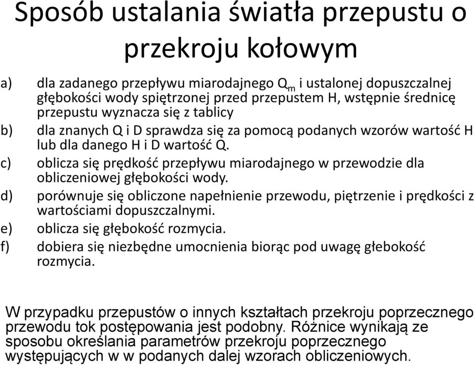 c) oblicza się prędkość przepływu miarodajnego w przewodzie dla obliczeniowej głębokości ę wody. d) porównuje się obliczone napełnienie przewodu, piętrzenie i prędkości z wartościami dopuszczalnymi.