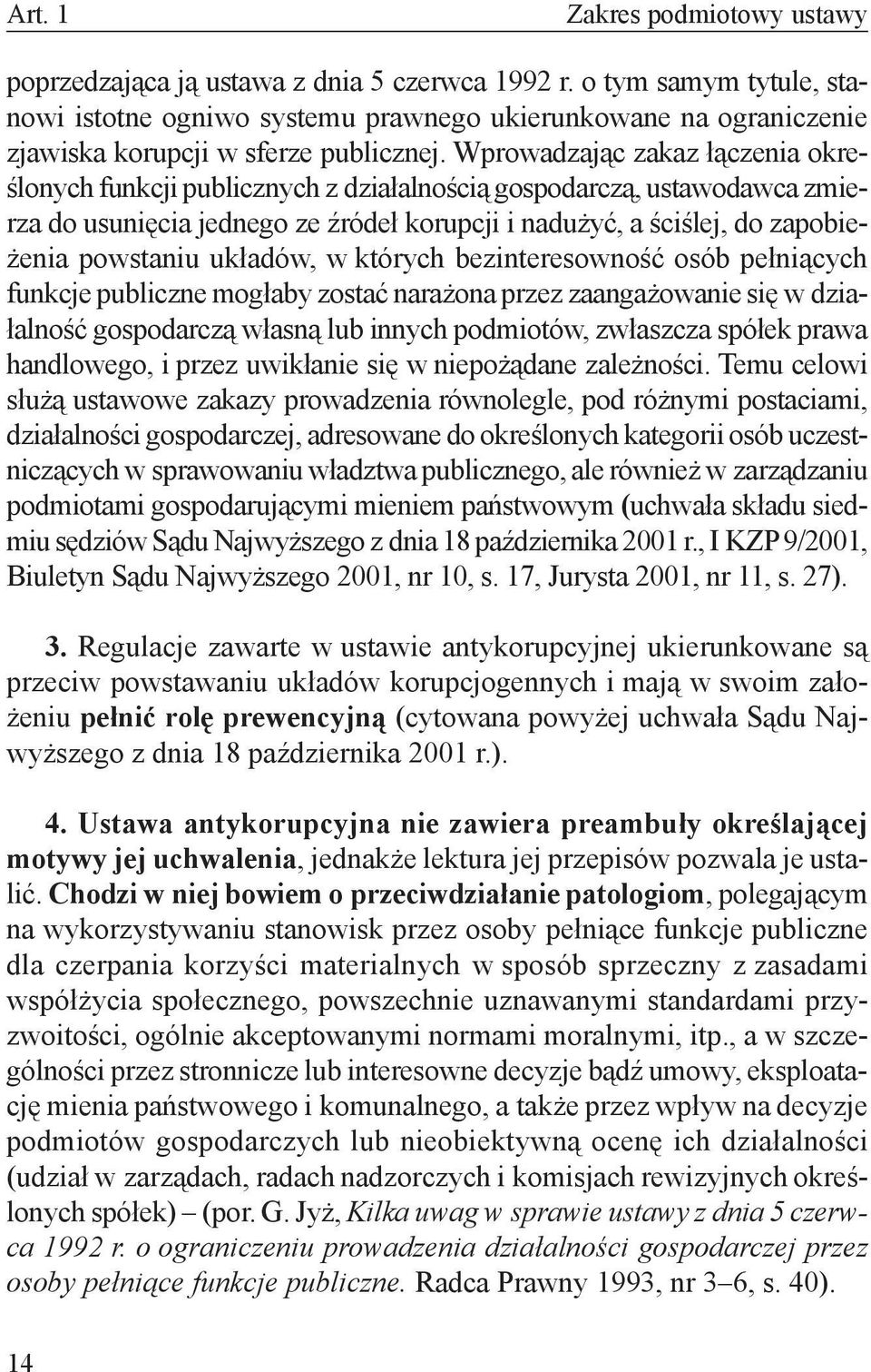 Wprowadzając zakaz łączenia określonych funkcji publicznych z działalnością gospodarczą, ustawodawca zmierza do usunięcia jednego ze źródeł korupcji i nadużyć, a ściślej, do zapobieżenia powstaniu