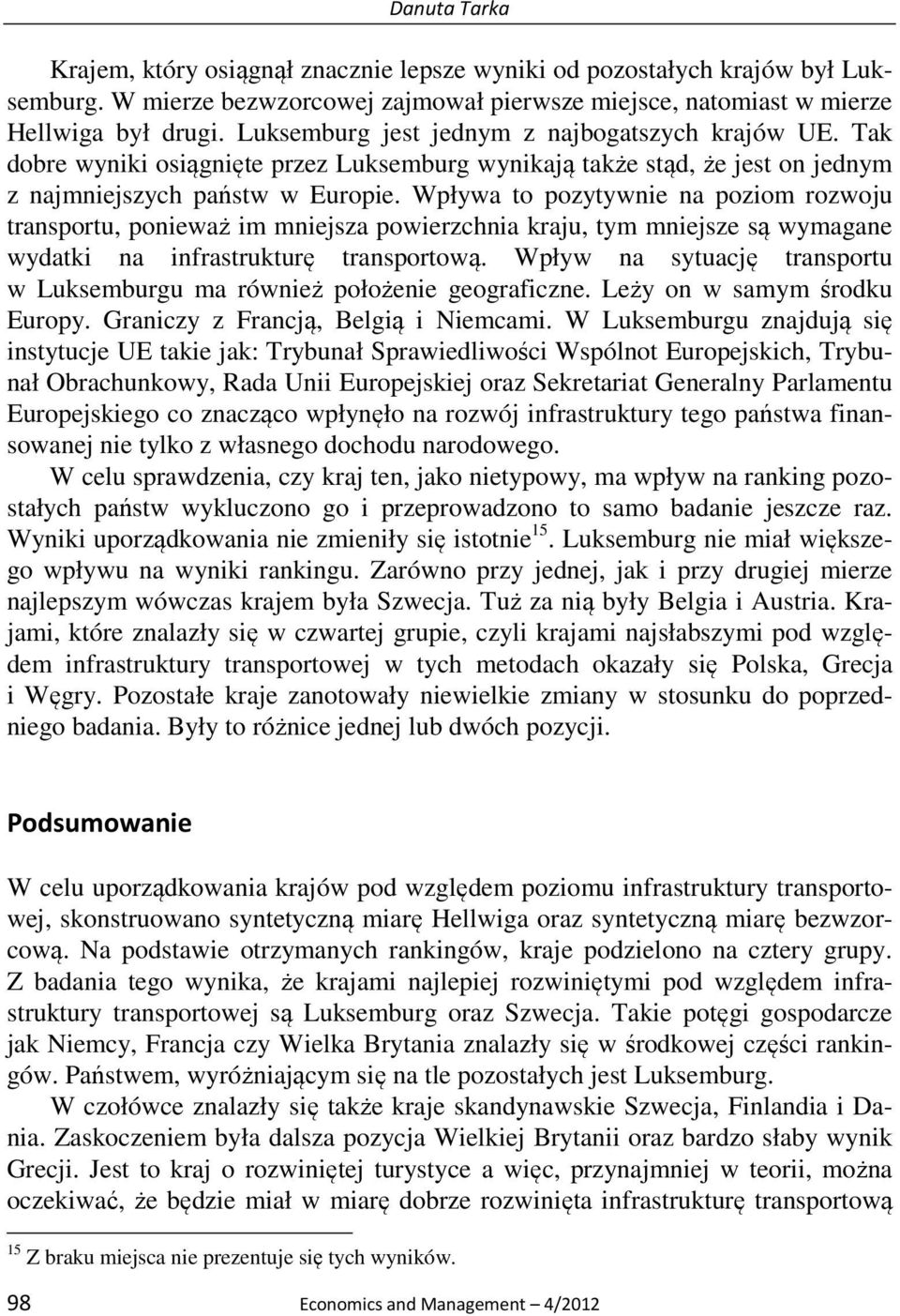 Wpływa to pozytywne na pozom rozwoju transportu, poneważ m mnejsza powerzchna kraju, tym mnejsze są wymagane wyatk na nfrastrukturę transportową.