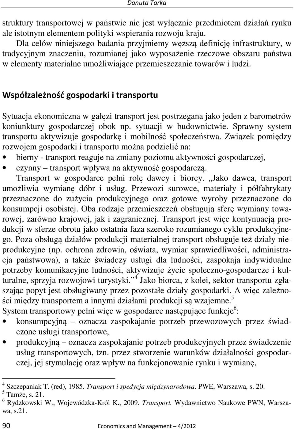 Współzależność gospoark transportu Sytuacja ekonomczna w gałęz transport jest postrzegana jako jeen z barometrów konunktury gospoarczej obok np. sytuacj w buownctwe.