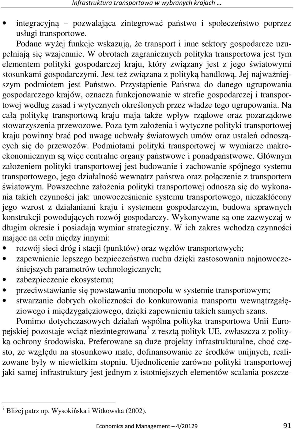 W obrotach zagrancznych poltyka transportowa jest tym elementem poltyk gospoarczej kraju, który zwązany jest z jego śwatowym stosunkam gospoarczym. Jest też zwązana z poltyką hanlową.