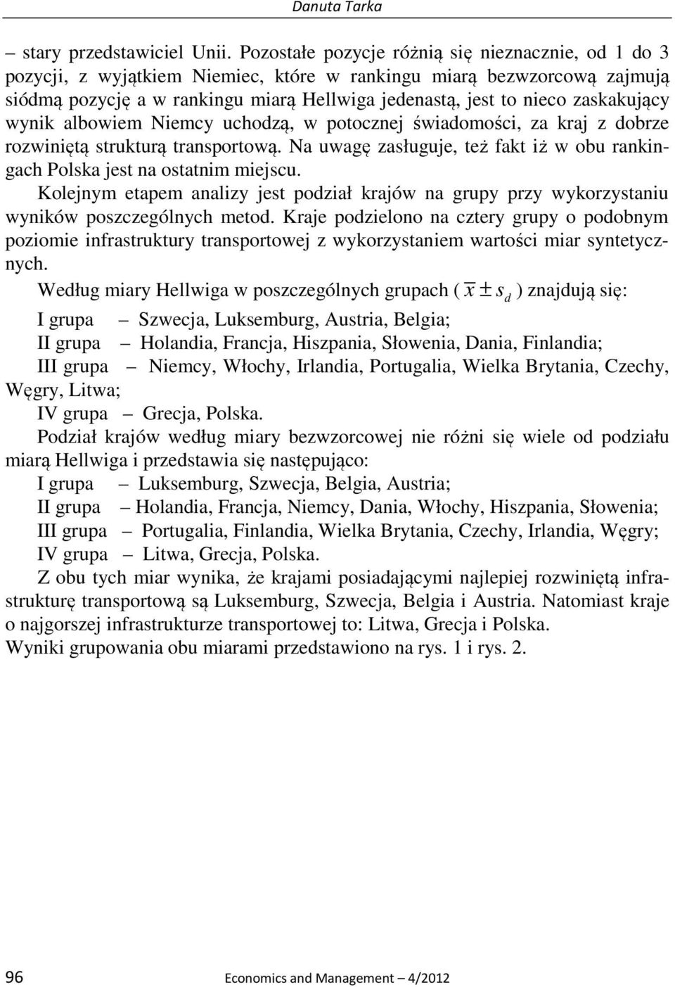 Nemcy uchozą, w potocznej śwaomośc, za kraj z obrze rozwnętą strukturą transportową. Na uwagę zasługuje, też fakt ż w obu rankngach Polska jest na ostatnm mejscu.