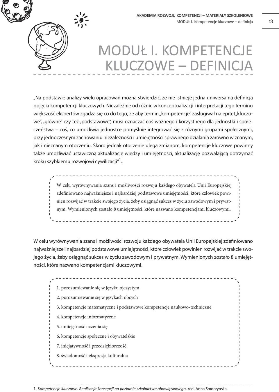 Niezależnie od różnic w konceptualizacji i interpretacji tego terminu większość ekspertów zgadza się co do tego, że aby termin kompetencje zasługiwał na epitet kluczowe, główne czy też podstawowe,