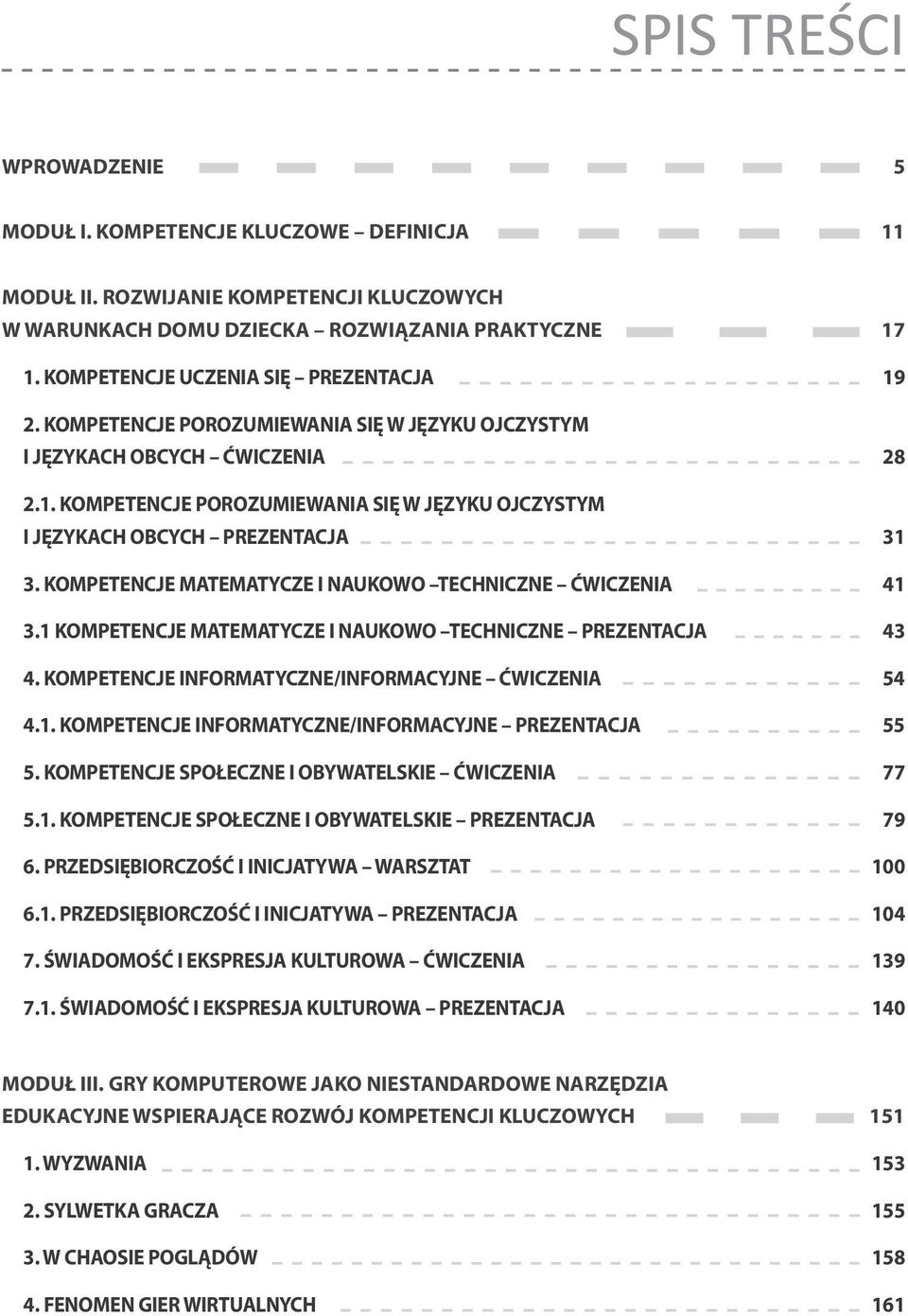 KOMPETENCJE MATEMATYCZE I NAUKOWO TECHNICZNE ĆWICZENIA 41 3.1 KOMPETENCJE MATEMATYCZE I NAUKOWO TECHNICZNE PREZENTACJA 43 4. KOMPETENCJE INFORMATYCZNE/INFORMACYJNE ĆWICZENIA 54 4.1. KOMPETENCJE INFORMATYCZNE/INFORMACYJNE PREZENTACJA 55 5.