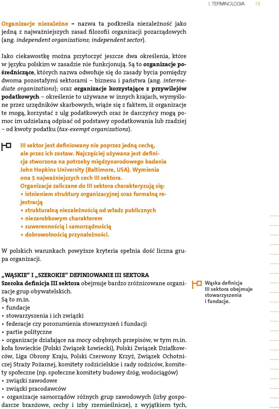 Są to organizacje pośredniczące, których nazwa odwołuje się do zasady bycia pomiędzy dwoma pozostałymi sektorami biznesu i państwa (ang.