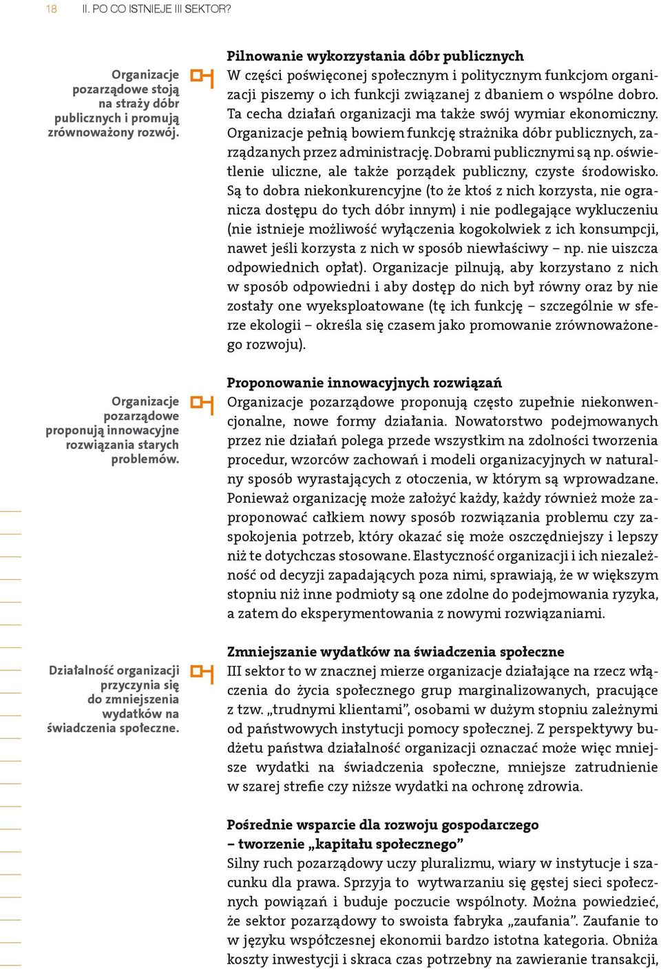 Pilnowanie wykorzystania dóbr publicznych W części poświęconej społecznym i politycznym funkcjom organizacji piszemy o ich funkcji związanej z dbaniem o wspólne dobro.