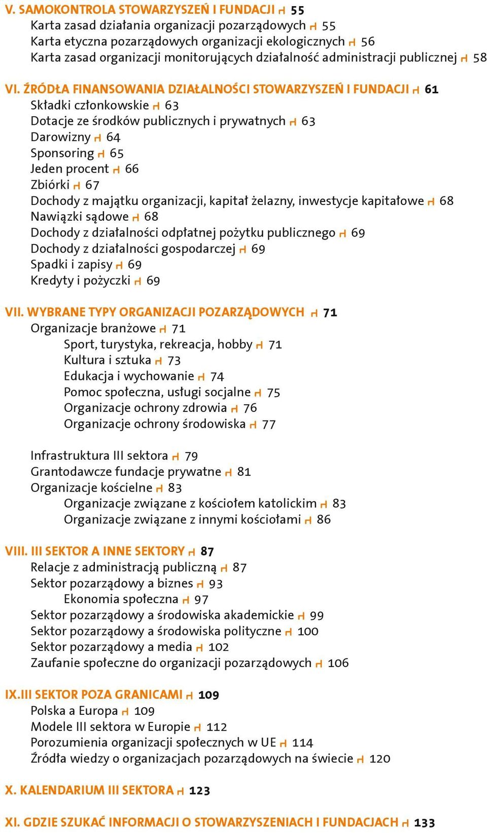 ŹRÓDŁA FINANSOWANIA DZIAŁALNOŚCI STOWARZYSZEŃ I FUNDACJI 61 Składki członkowskie 63 Dotacje ze środków publicznych i prywatnych 63 Darowizny 64 Sponsoring 65 Jeden procent 66 Zbiórki 67 Dochody z