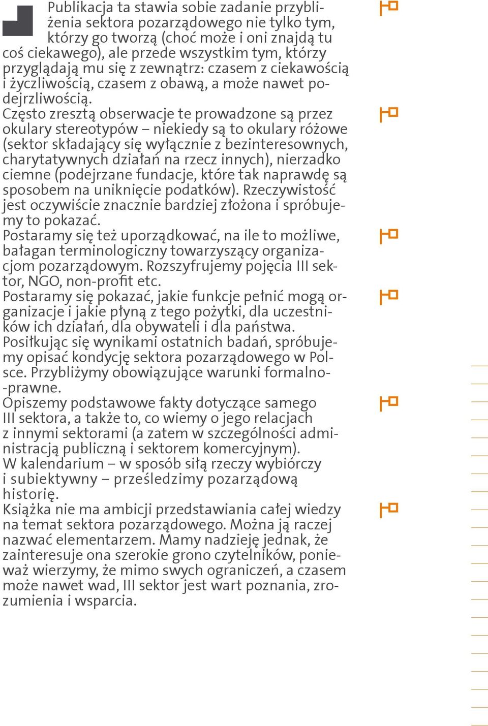 Często zresztą obserwacje te prowadzone są przez okulary stereotypów niekiedy są to okulary różowe (sektor składający się wyłącznie z bezinteresownych, charytatywnych działań na rzecz innych),