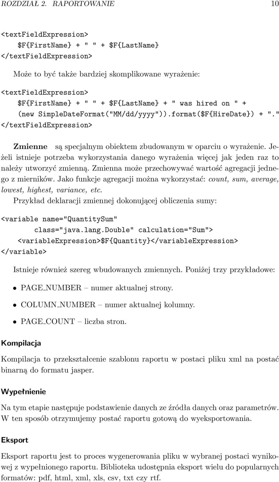 $F{LastName} + " was hired on " + (new SimpleDateFormat("MM/dd/yyyy")).format($F{HireDate}) + "." </textfieldexpression> Zmienne są specjalnym obiektem zbudowanym w oparciu o wyrażenie.