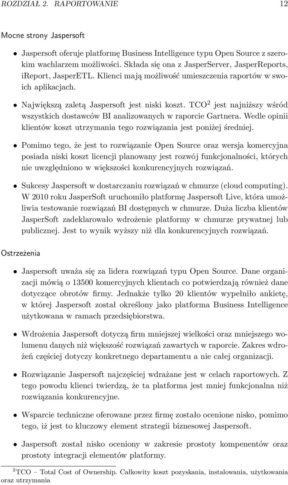 TCO 2 jest najniższy wśród wszystkich dostawców BI analizowanych w raporcie Gartnera. Wedle opinii klientów koszt utrzymania tego rozwiązania jest poniżej średniej.