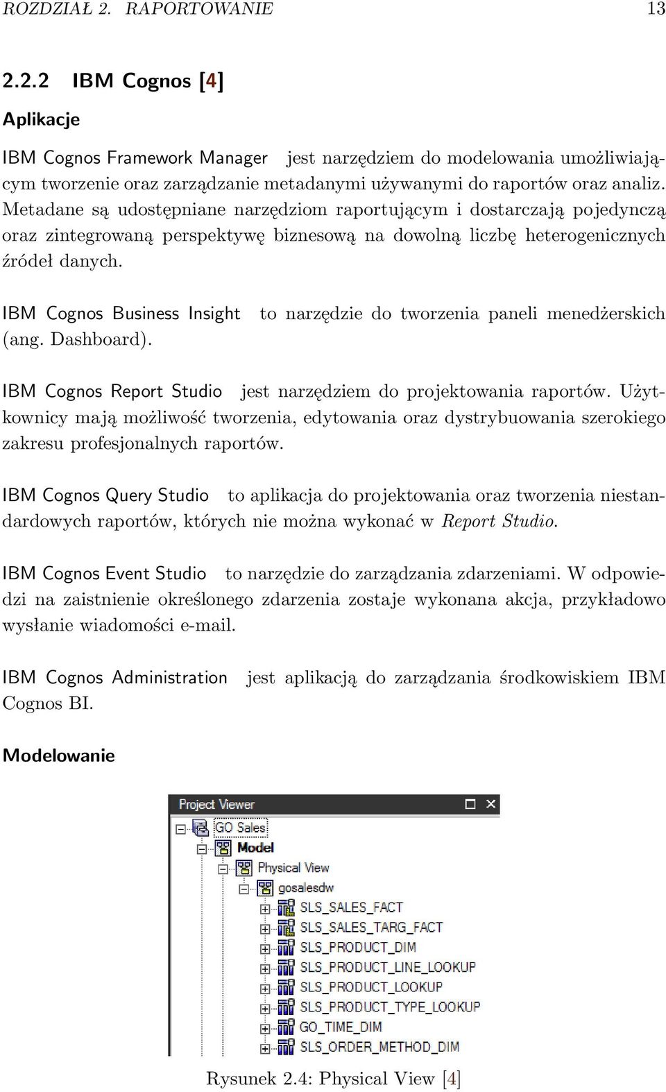 Dashboard). to narzędzie do tworzenia paneli menedżerskich IBM Cognos Report Studio jest narzędziem do projektowania raportów.