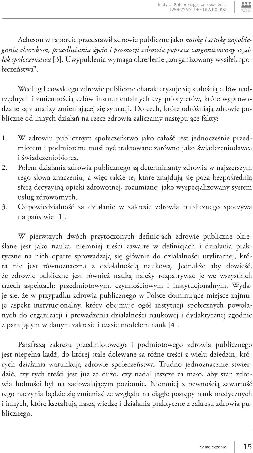 Według Leowskiego zdrowie publiczne charakteryzuje się stałością celów nadrzędnych i zmiennością celów instrumentalnych czy priorytetów, które wyprowadzane są z analizy zmieniającej się sytuacji.