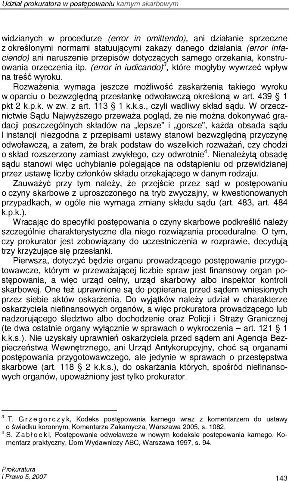 Rozważenia wymaga jeszcze możliwość zaskarżenia takiego wyroku w oparciu o bezwzględną przesłankę odwoławczą określoną w art. 439 1 pkt 2 k.p.k. w zw. z art. 113 1 k.k.s., czyli wadliwy skład sądu.