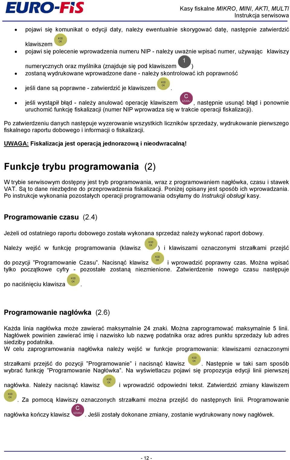 b=fd - nalely anulowak operacj1 klawiszem, nast1pnie usunfk b=fd i ponownie uruchomik funkcj1 fiskalizacji (numer NIP wprowadza si1 w trakcie operacji fiskalizacji).