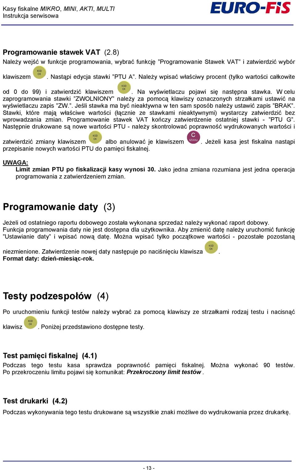 W celu zaprogramowania stawki ZWOLNIONY nalely za pomocf klawiszy oznaczonych strza=kami ustawik na wy6wietlaczu zapis ZW.. Je6li stawka ma byk nieaktywna w ten sam sposób nalely ustawik zapis BRAK.