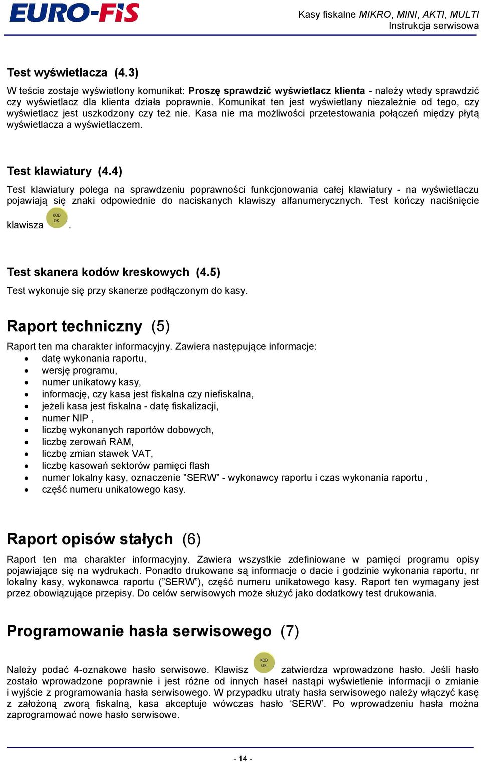 Test klawiatury (4.4) Test klawiatury polega na sprawdzeniu poprawno6ci funkcjonowania ca=ej klawiatury - na wy6wietlaczu pojawiajf si1 znaki odpowiednie do naciskanych klawiszy alfanumerycznych.