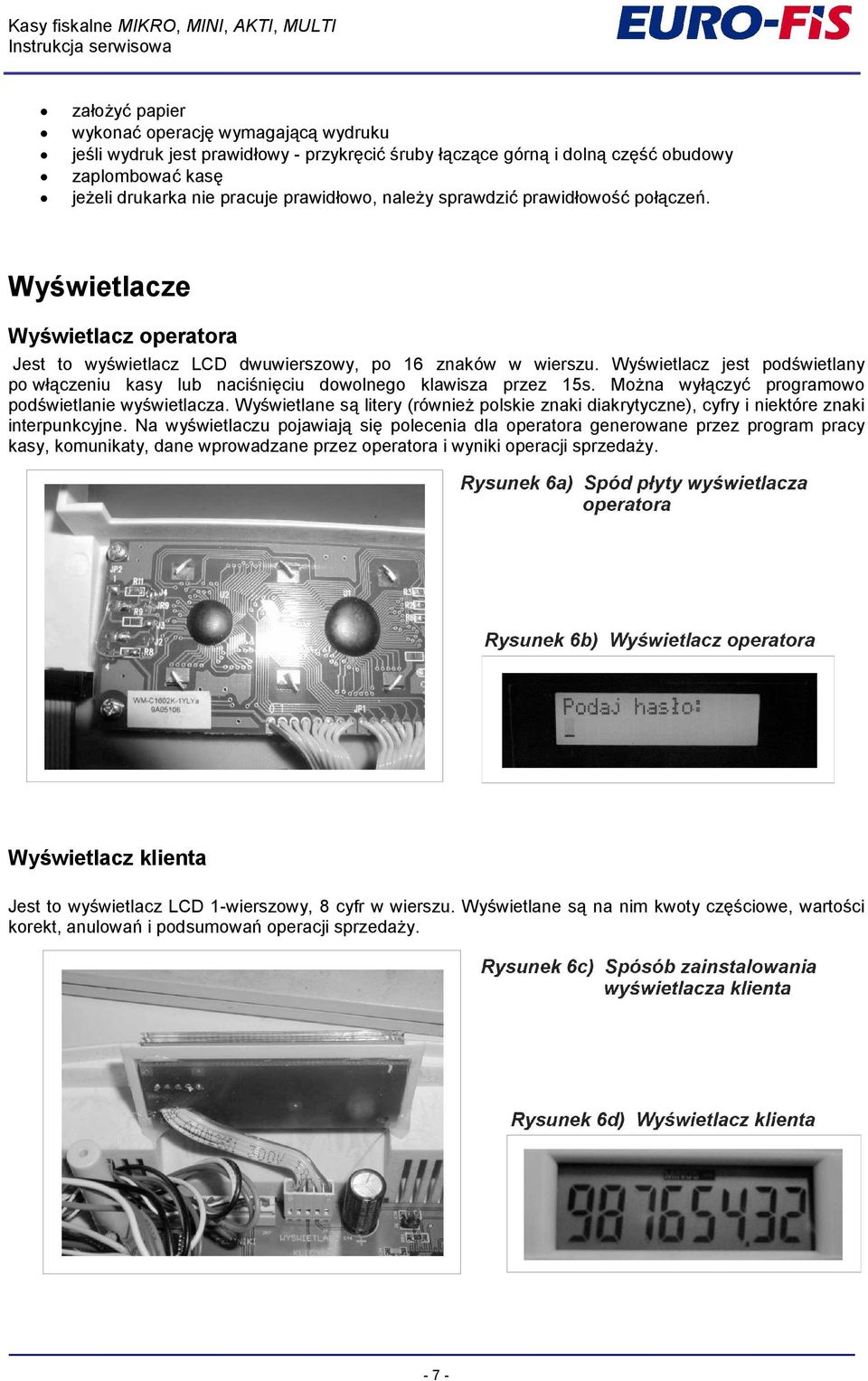 Wy6wietlacz jest pod6wietlany po w=fczeniu kasy lub naci6ni1ciu dowolnego klawisza przez 15s. MoLna wy=fczyk programowo pod6wietlanie wy6wietlacza.