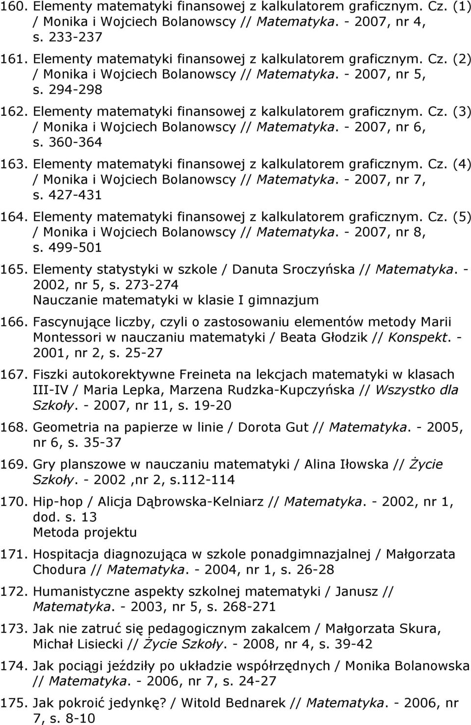 Cz. (3) / Monika i Wojciech Bolanowscy // Matematyka. - 2007, nr 6, s. 360-364 163. Elementy matematyki finansowej z kalkulatorem graficznym. Cz. (4) / Monika i Wojciech Bolanowscy // Matematyka.