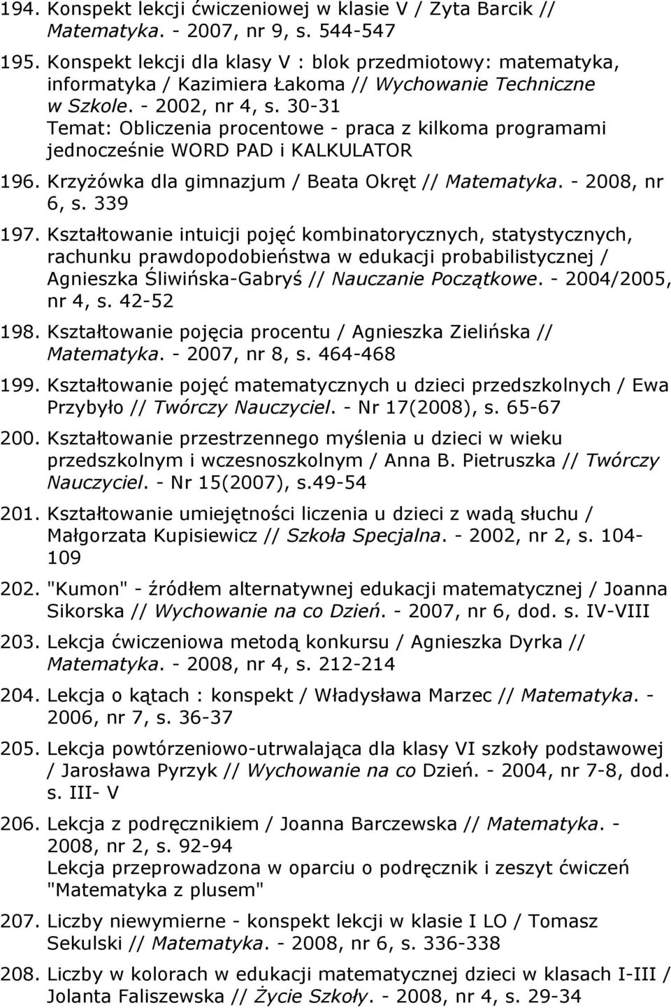 30-31 Temat: Obliczenia procentowe - praca z kilkoma programami jednocześnie WORD PAD i KALKULATOR 196. Krzyżówka dla gimnazjum / Beata Okręt // Matematyka. - 2008, nr 6, s. 339 197.