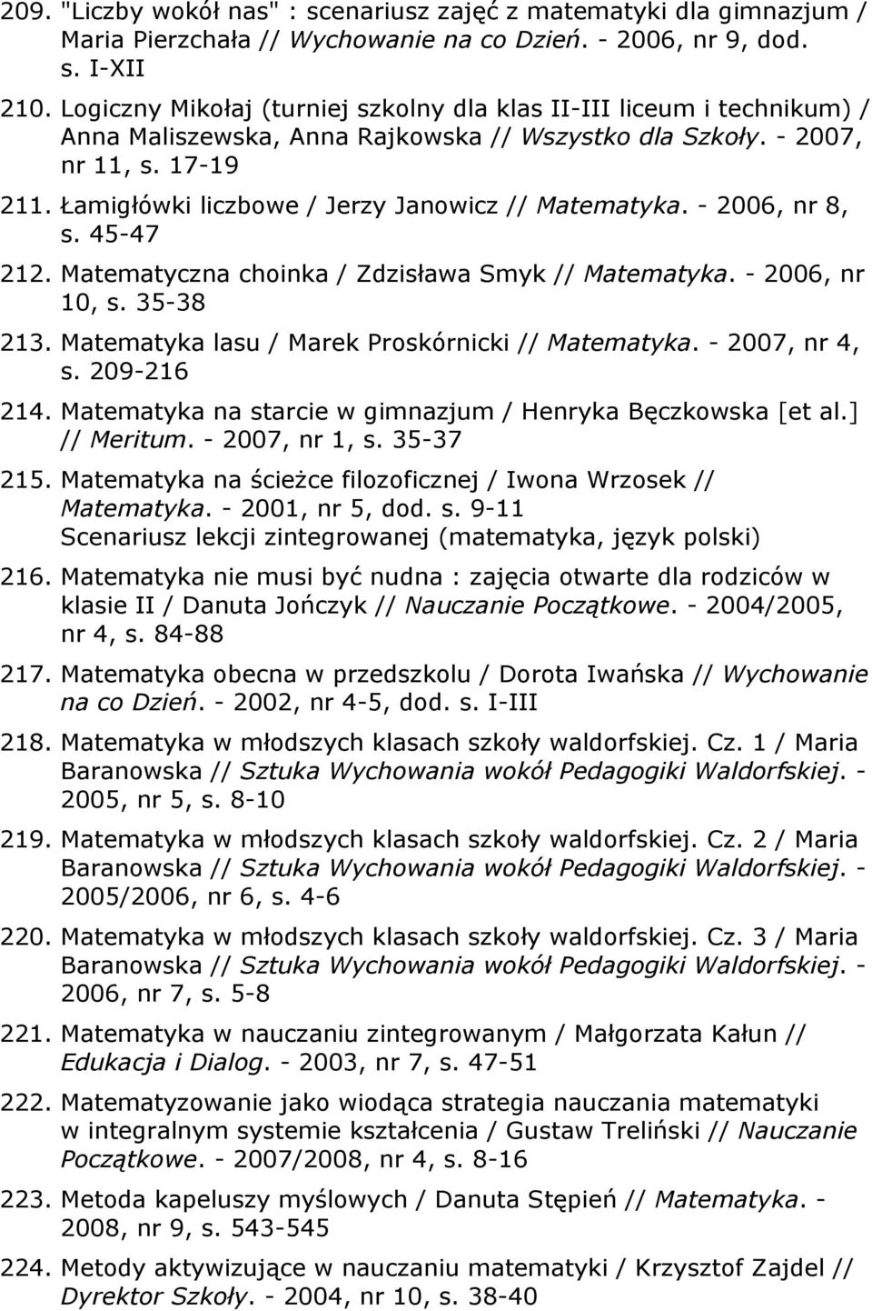 Łamigłówki liczbowe / Jerzy Janowicz // Matematyka. - 2006, nr 8, s. 45-47 212. Matematyczna choinka / Zdzisława Smyk // Matematyka. - 2006, nr 10, s. 35-38 213.