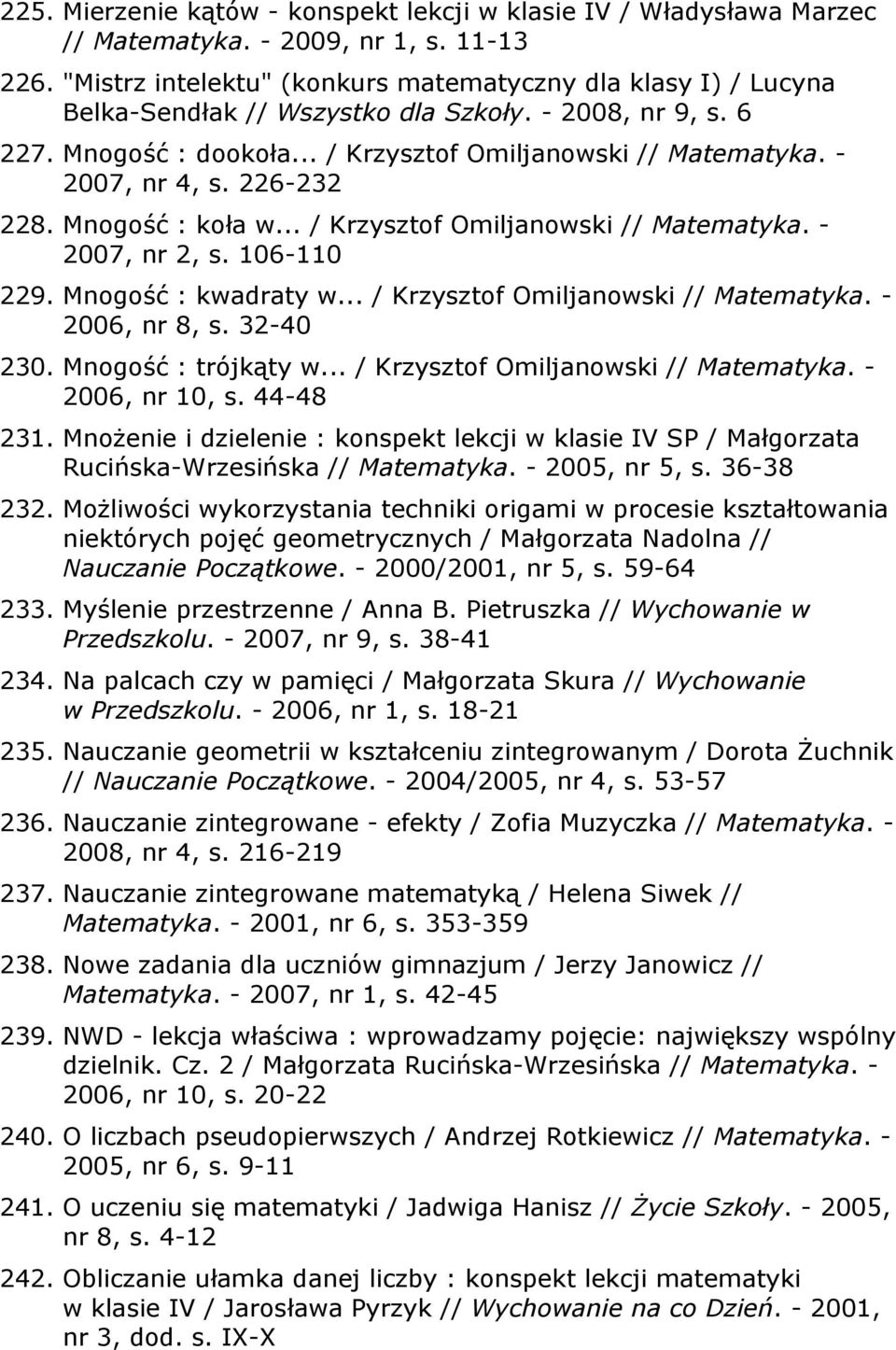 - 2007, nr 4, s. 226-232 228. Mnogość : koła w... / Krzysztof Omiljanowski // Matematyka. - 2007, nr 2, s. 106-110 229. Mnogość : kwadraty w... / Krzysztof Omiljanowski // Matematyka. - 2006, nr 8, s.