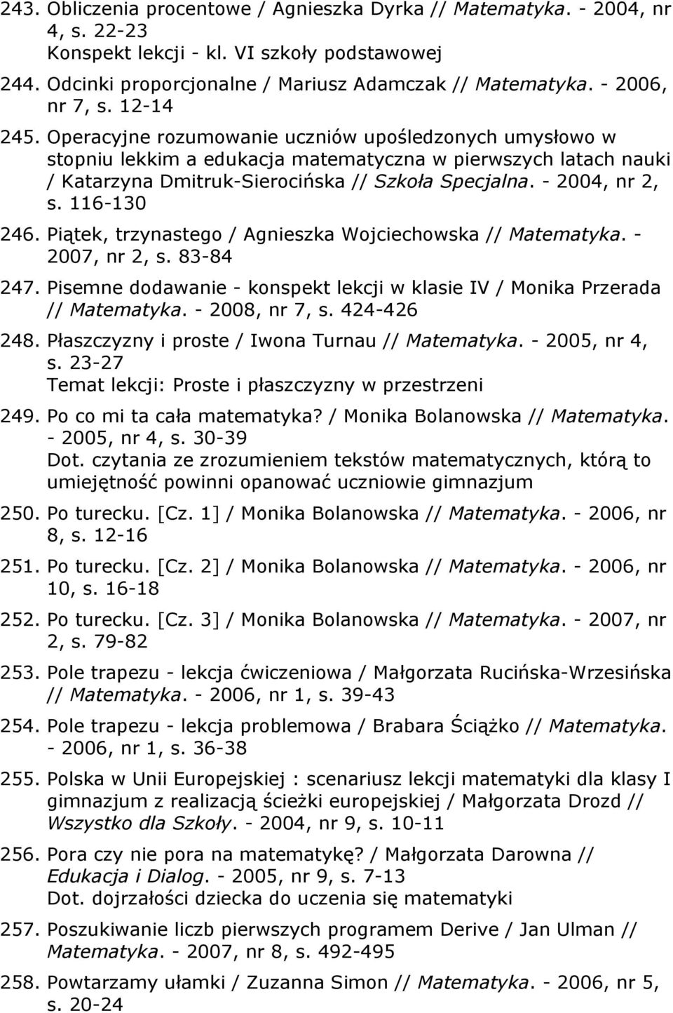 Operacyjne rozumowanie uczniów upośledzonych umysłowo w stopniu lekkim a edukacja matematyczna w pierwszych latach nauki / Katarzyna Dmitruk-Sierocińska // Szkoła Specjalna. - 2004, nr 2, s.