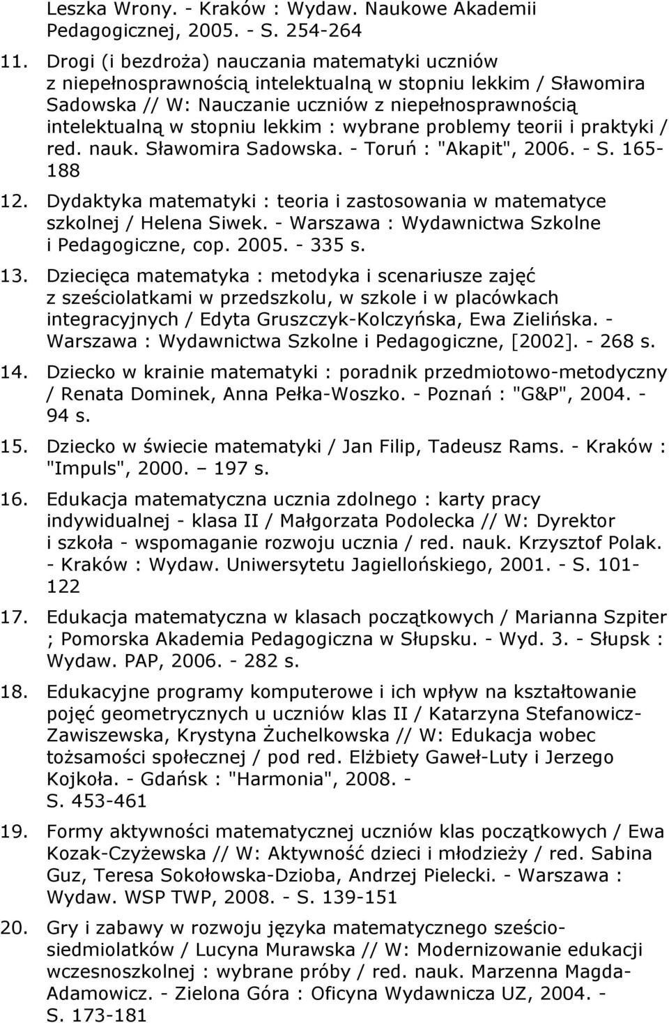 : wybrane problemy teorii i praktyki / red. nauk. Sławomira Sadowska. - Toruń : "Akapit", 2006. - S. 165-188 12. Dydaktyka matematyki : teoria i zastosowania w matematyce szkolnej / Helena Siwek.