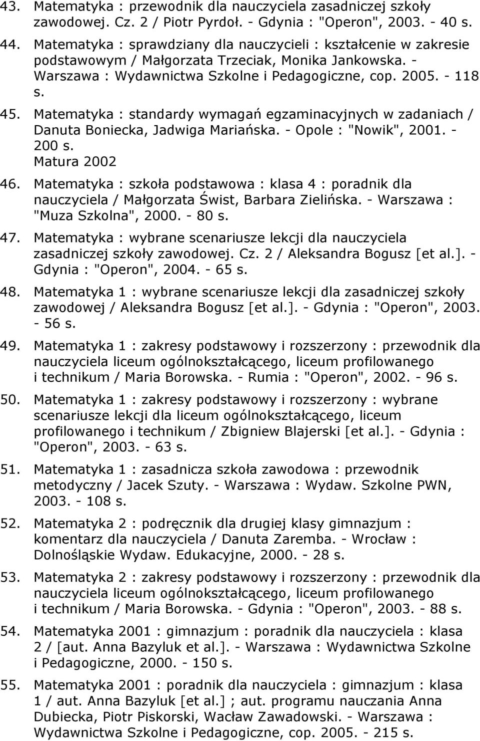Matematyka : standardy wymagań egzaminacyjnych w zadaniach / Danuta Boniecka, Jadwiga Mariańska. - Opole : "Nowik", 2001. - 200 s. Matura 2002 46.