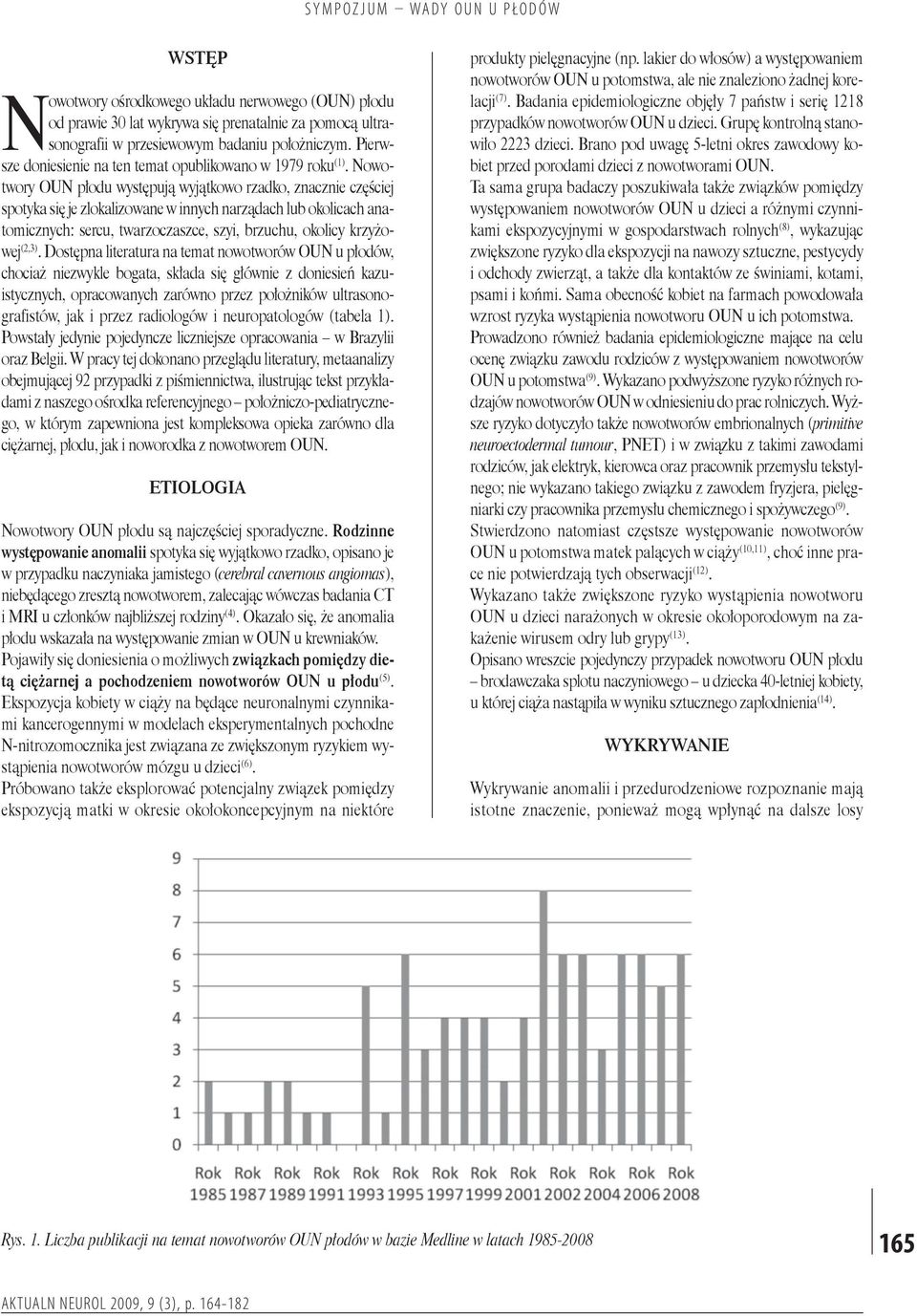 Nowotwory OUN płodu występują wyjątkowo rzadko, znacznie częściej spotyka się je zlokalizowane w innych narządach lub okolicach anatomicznych: sercu, twarzoczaszce, szyi, brzuchu, okolicy krzyżowej