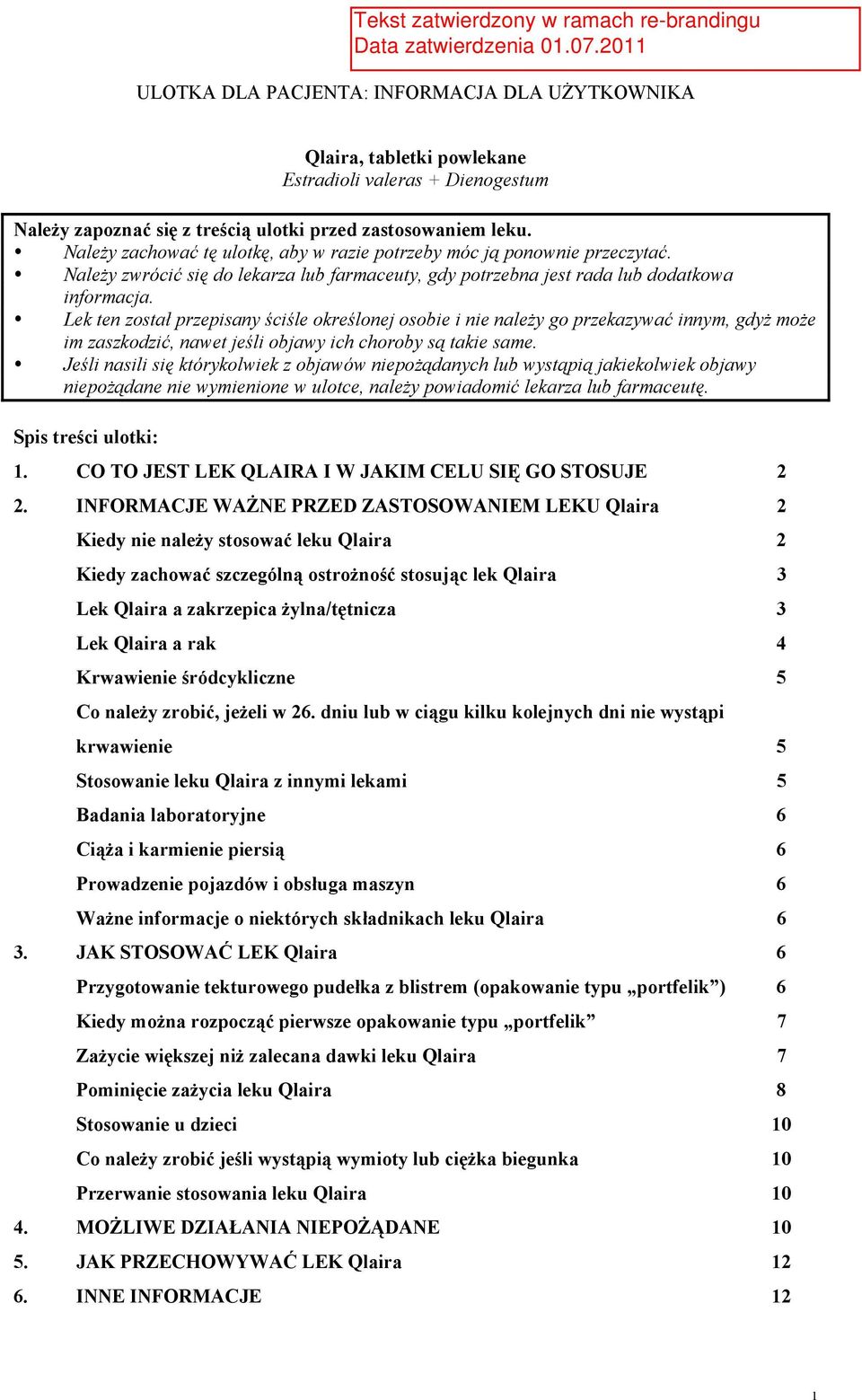 Lek ten został przepisany ściśle określonej osobie i nie należy go przekazywać innym, gdyż może im zaszkodzić, nawet jeśli objawy ich choroby są takie same.