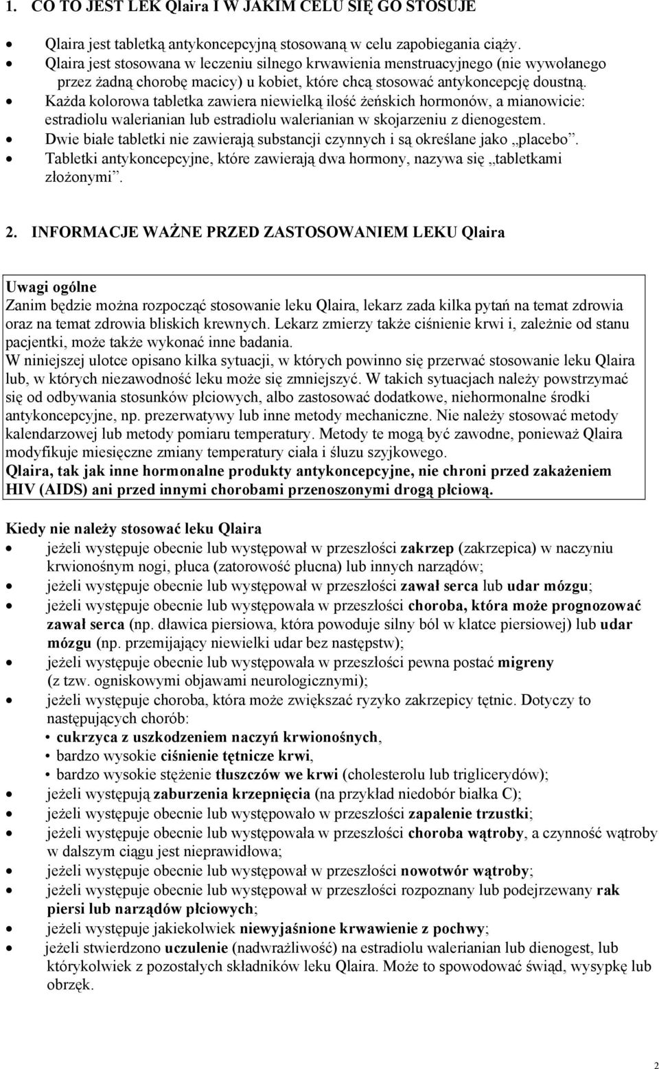 Każda kolorowa tabletka zawiera niewielką ilość żeńskich hormonów, a mianowicie: estradiolu walerianian lub estradiolu walerianian w skojarzeniu z dienogestem.